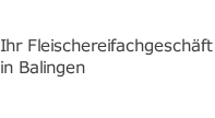 Ihr Fleischereifachgesch&auml;ft in Balingen