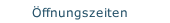 &Ouml;ffnungszeiten