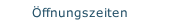 &Ouml;ffnungszeiten